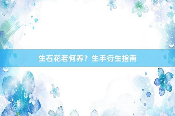 生石花若何养？生手衍生指南