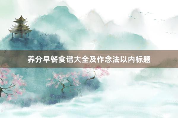 养分早餐食谱大全及作念法以内标题